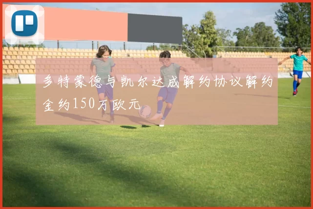 多特蒙德与凯尔达成解约协议解约金约150万欧元
