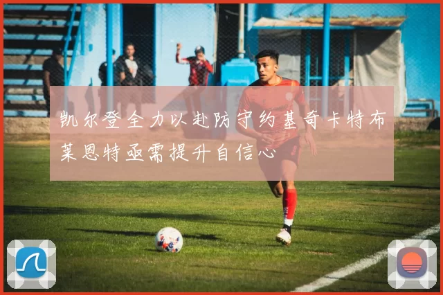 凯尔登全力以赴防守约基奇卡特布莱恩特亟需提升自信心