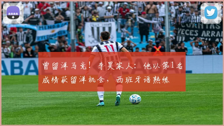 曾留洋马竞！李昊家人：他以第1名成绩获留洋机会，西班牙语熟练